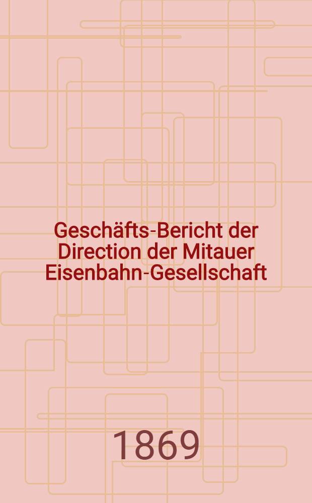 Geschäfts-Bericht der Direction der Mitauer Eisenbahn-Gesellschaft