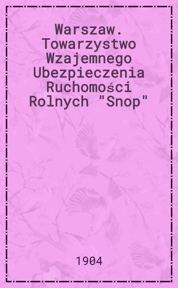 Warszaw. Towarzystwo Wzajemnego Ubezpieczenia Ruchomości Rolnych "Snop" = Варшавское общество Взаимного Страхования сельско-хозяйственной Движимости "Снопь"