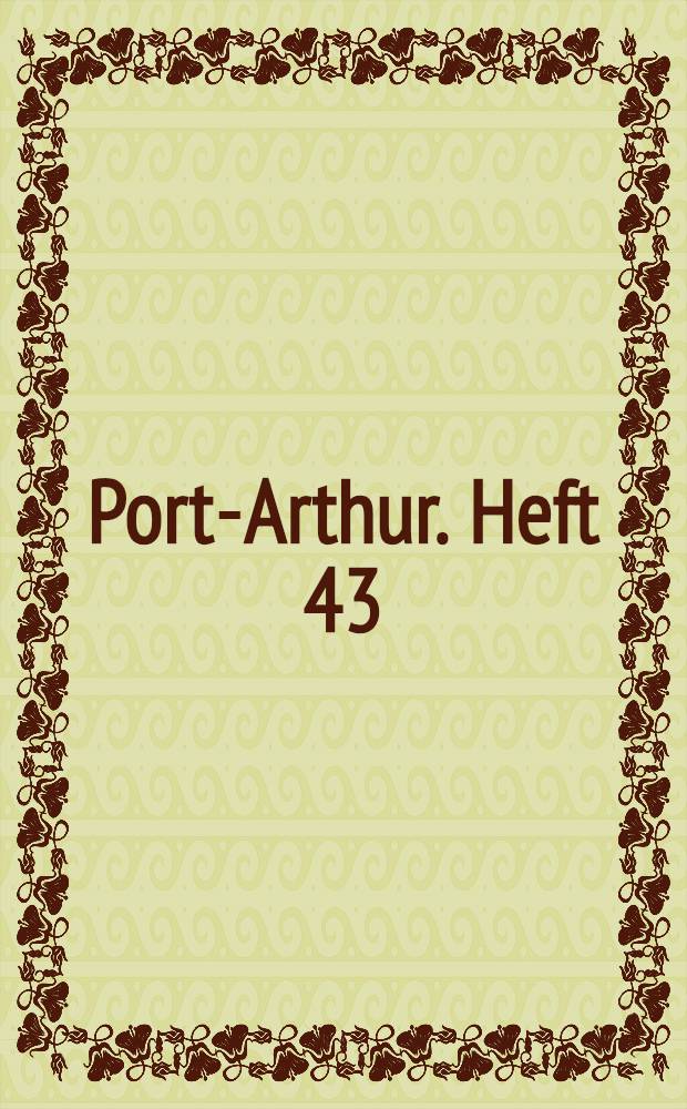 Port-Arthur. Heft 43 : Kriegsbilderheft