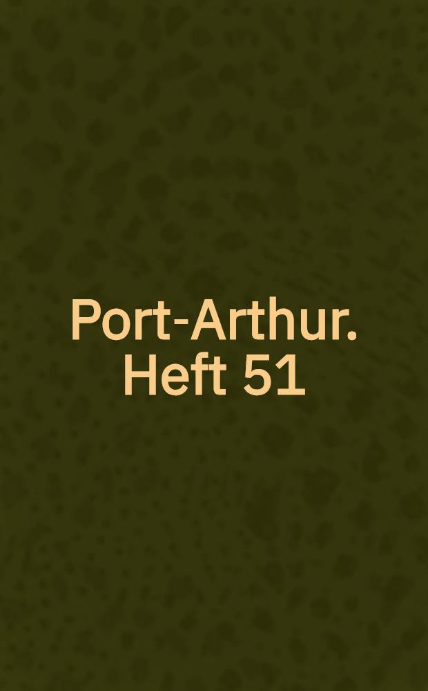 Port-Arthur. Heft 51 : Krieg und Industrie