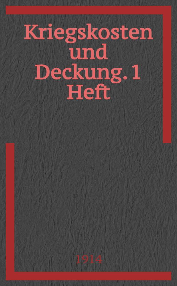 Kriegskosten und Deckung. 1 Heft