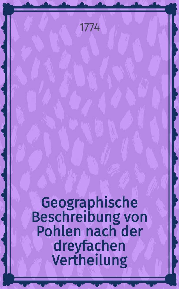 Geographische Beschreibung von Pohlen nach der dreyfachen Vertheilung
