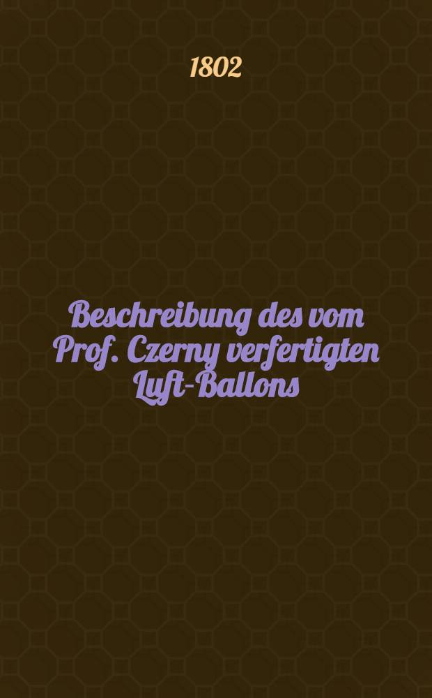 Beschreibung des vom Prof. Czerny verfertigten Luft-Ballons