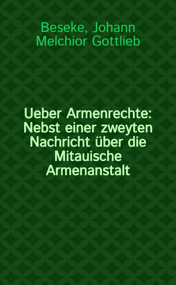 Ueber Armenrechte : Nebst einer zweyten Nachricht über die Mitauische Armenanstalt