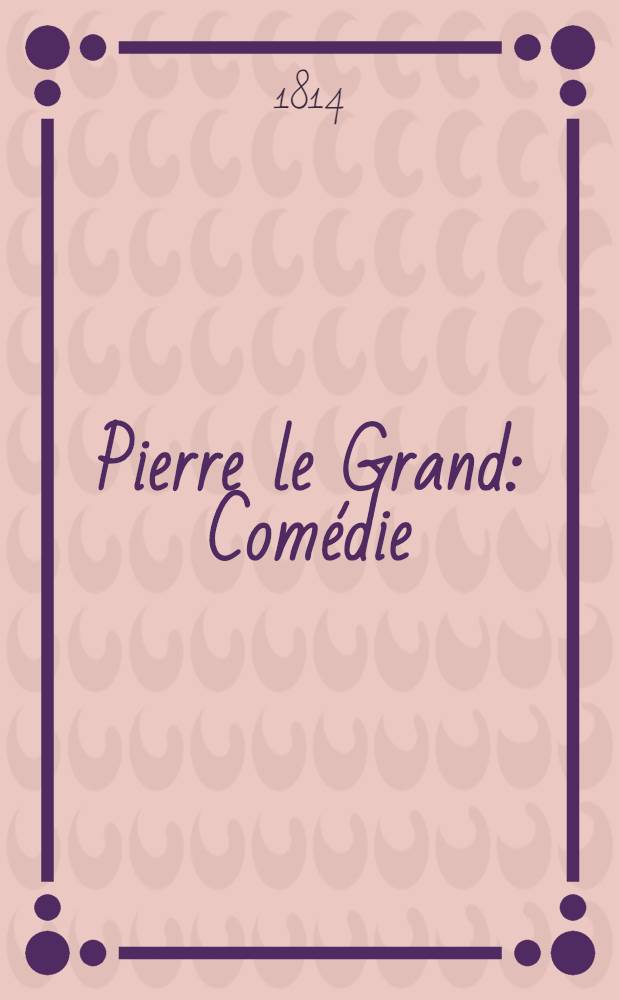 Pierre le Grand : Com&eacute;die