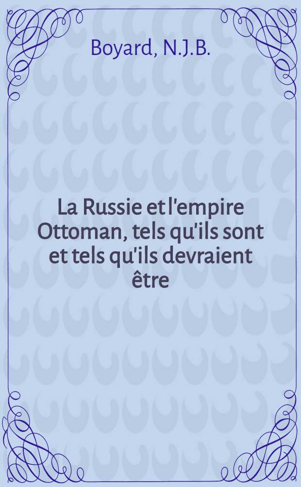 La Russie et l'empire Ottoman, tels qu'ils sont et tels qu'ils devraient être
