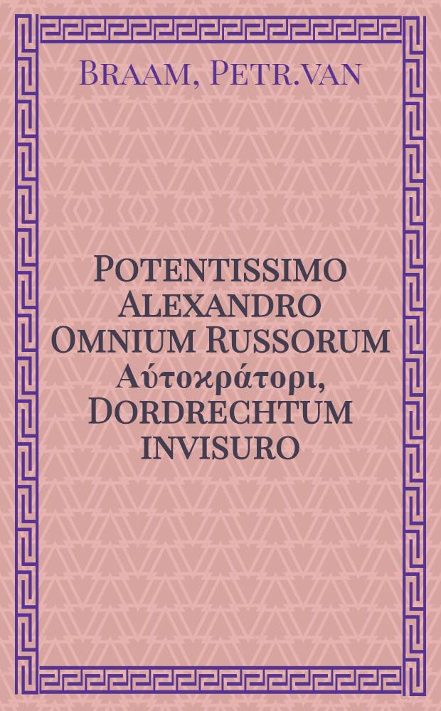 Potentissimo Alexandro Omnium Russorum Αύτοϰράτορι, Dordrechtum invisuro : Panegyris