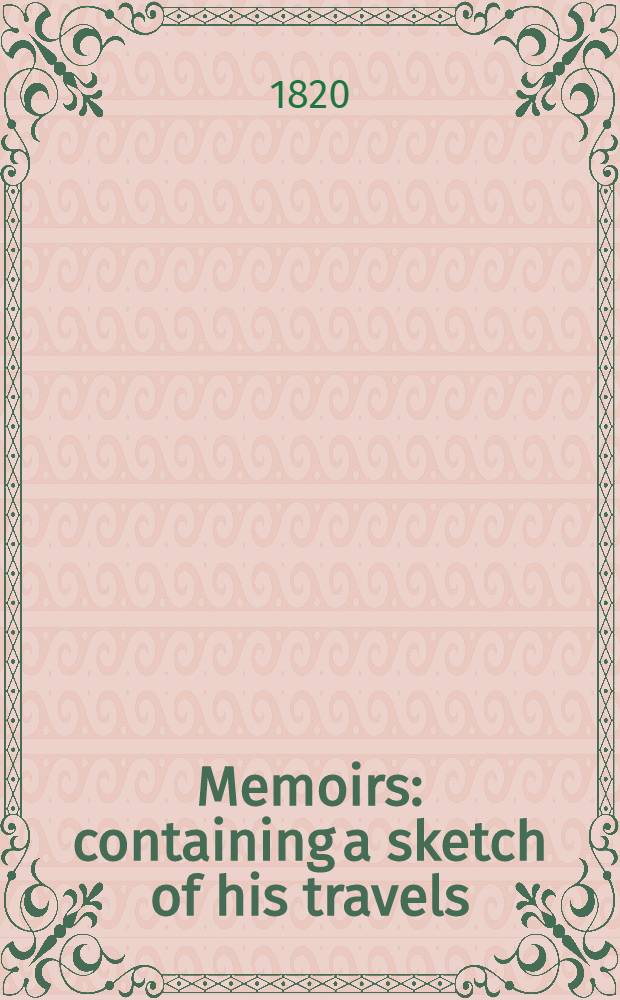 Memoirs: containing a sketch of his travels