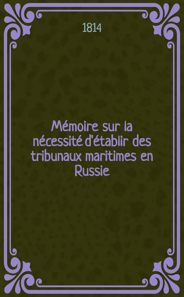 Mémoire sur la nécessité d'établir des tribunaux maritimes en Russie