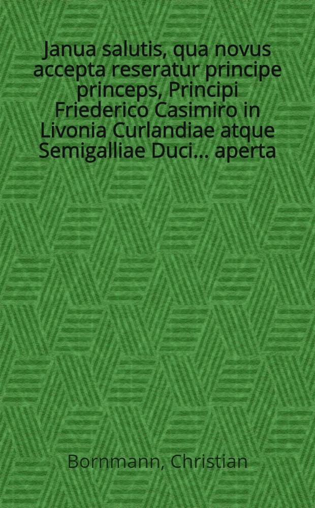Janua salutis, qua novus accepta reseratur principe princeps, Principi Friederico Casimiro in Livonia Curlandiae atque Semigalliae Duci... aperta : Pi&egrave;ce de vers