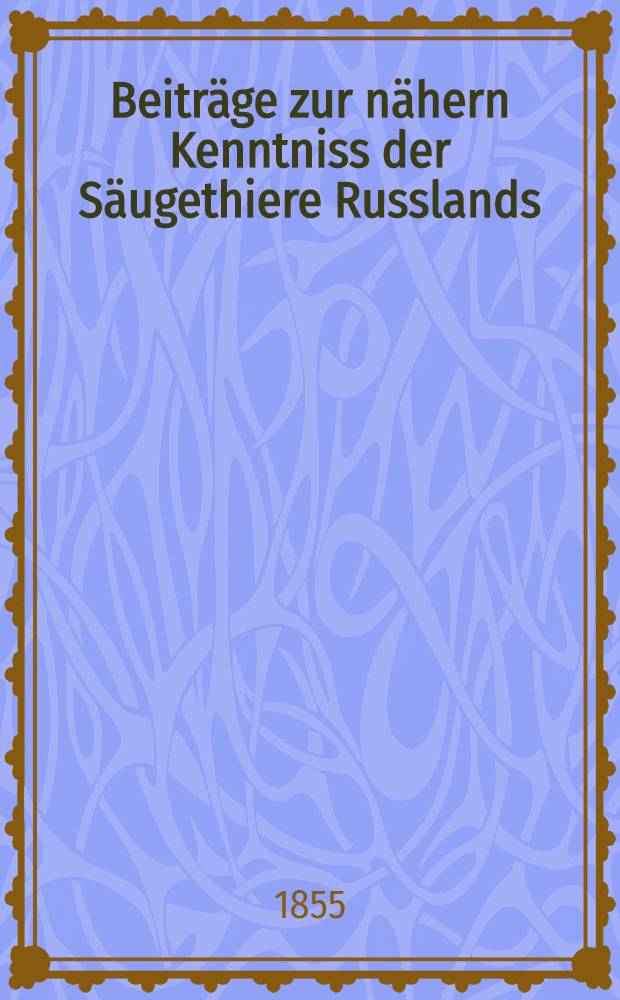 Beiträge zur nähern Kenntniss der Säugethiere Russlands