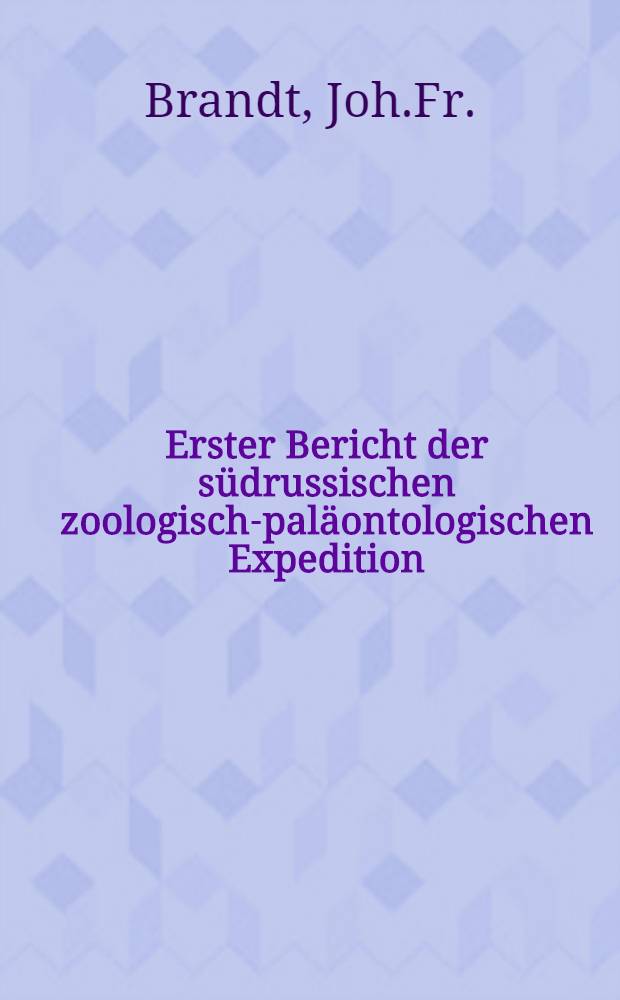 Erster Bericht der südrussischen zoologisch-paläontologischen Expedition