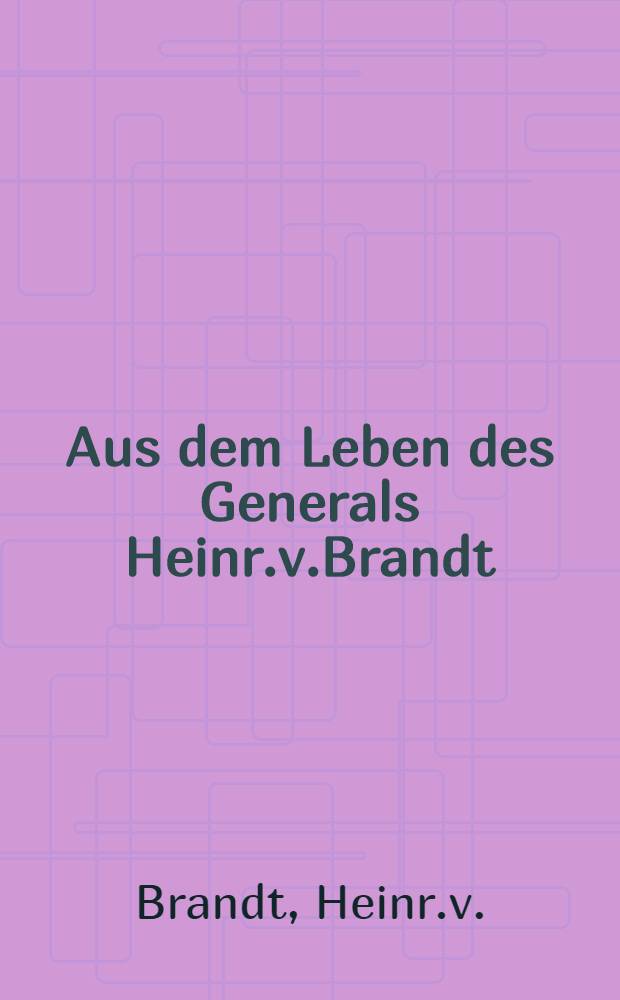 Aus dem Leben des Generals Heinr.v.Brandt