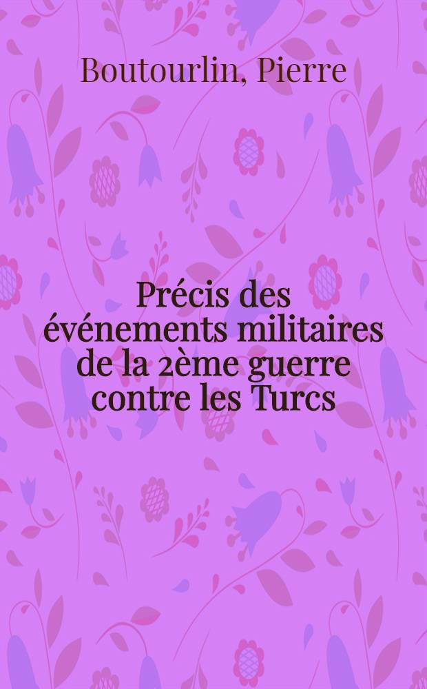 Précis des événements militaires de la 2ème guerre contre les Turcs;sous le règne de l'Impératrice Catherine
