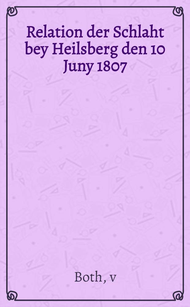 Relation der Schlaht bey Heilsberg den 10 Juny 1807