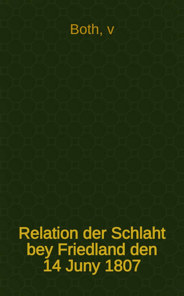 Relation der Schlaht bey Friedland den 14 Juny 1807