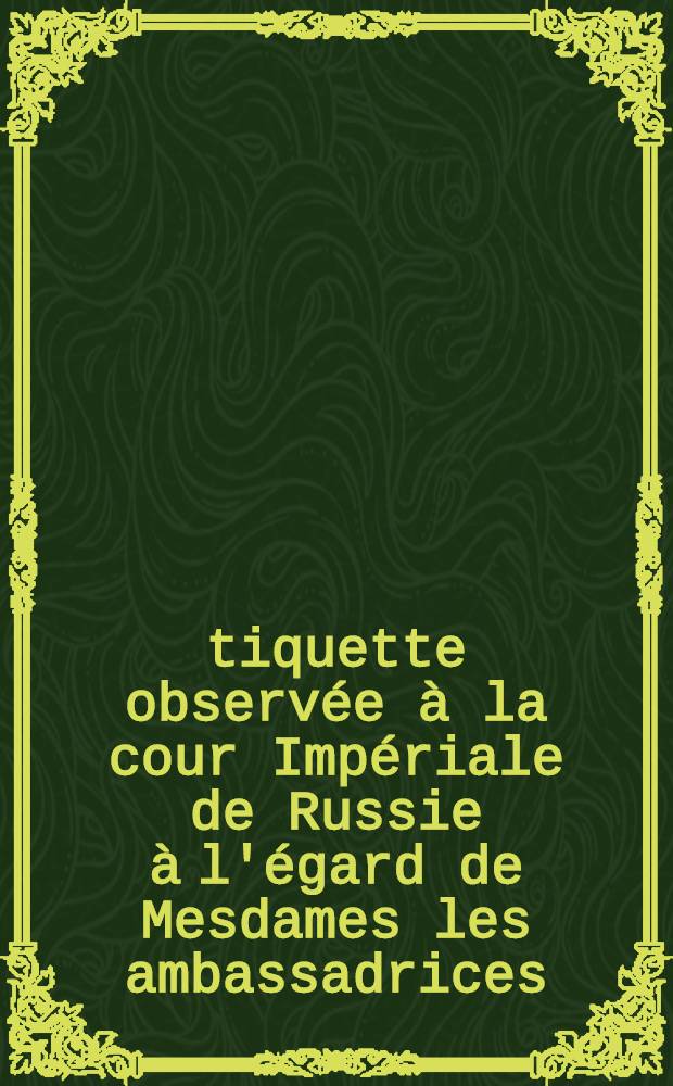 Étiquette observée à la cour Impériale de Russie à l'égard de Mesdames les ambassadrices