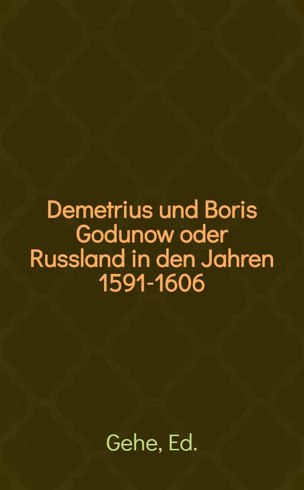 Demetrius und Boris Godunow oder Russland in den Jahren 1591-1606 : Historisch-romantisches Gemälde