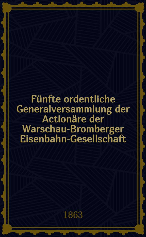 Fünfte ordentliche Generalversammlung der Actionäre der Warschau-Bromberger Eisenbahn-Gesellschaft