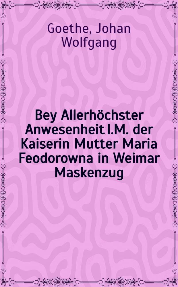 Bey Allerhöchster Anwesenheit I.M. der Kaiserin Mutter Maria Feodorowna in Weimar Maskenzug