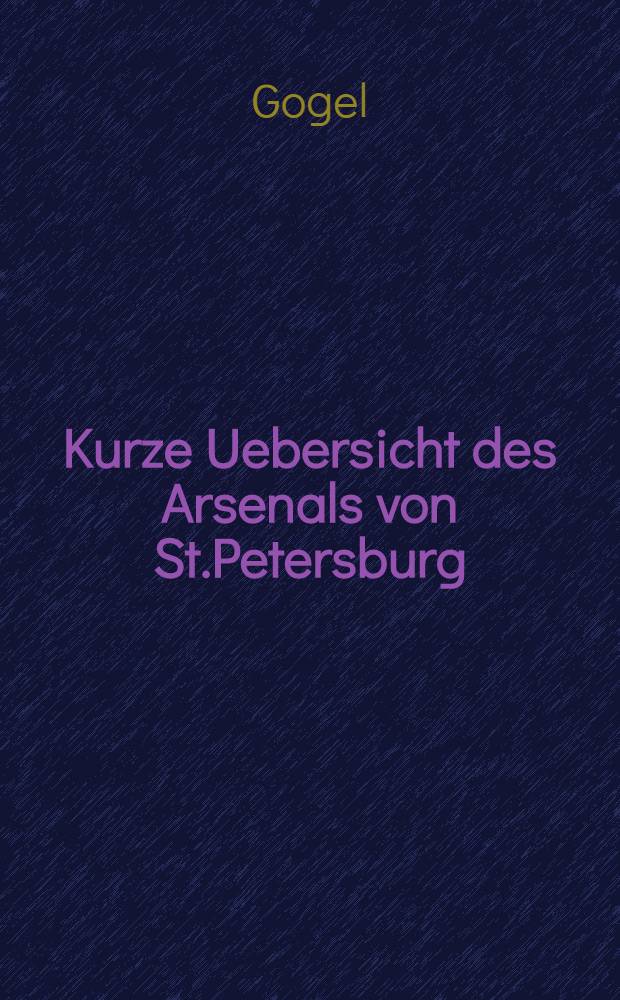 Kurze Uebersicht des Arsenals von St.Petersburg : R&egrave;gne de l'Empereur Nicolas I