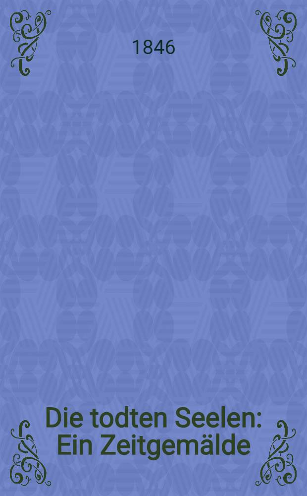 Die todten Seelen : Ein Zeitgem&auml;lde