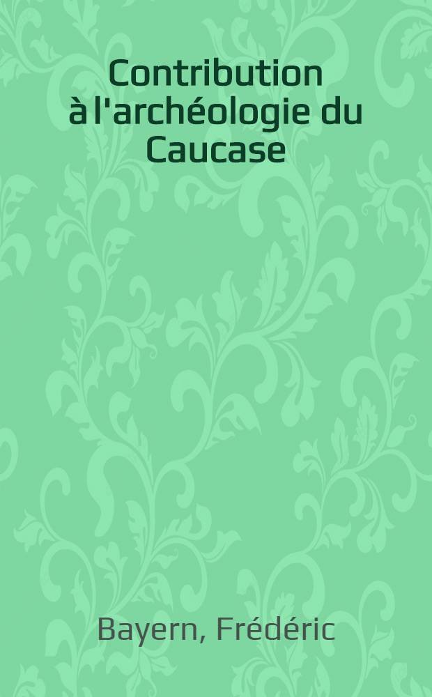 Contribution à l'archéologie du Caucase