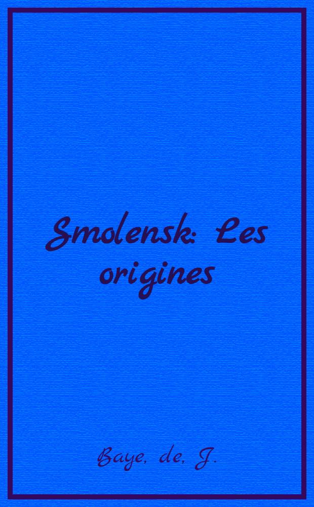 Smolensk : Les origines : L'épopeé Smolensk en 1812 : D'après des documents inédits : Ouvrage orné de 24 Gravures