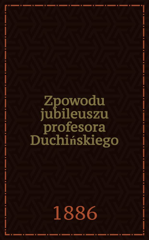 Zpowodu jubileuszu profesora Duchińskiego