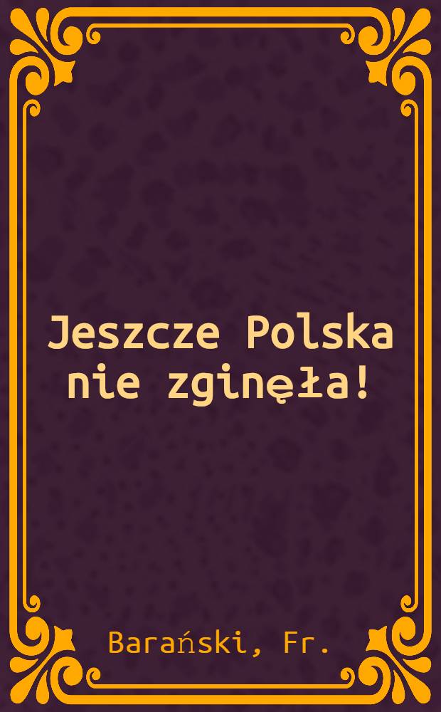 Jeszcze Polska nie zginęła! : Pieśni patryotyczne i narodowe