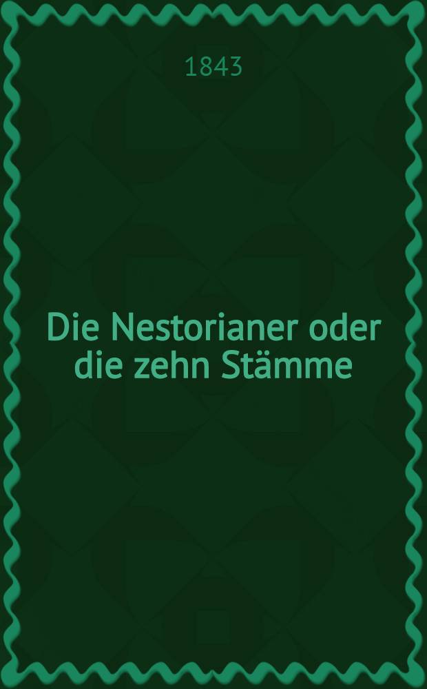 Die Nestorianer oder die zehn Stämme : Reisen durch das alte Assyrien, Armenien, Medien und Mesopotamien