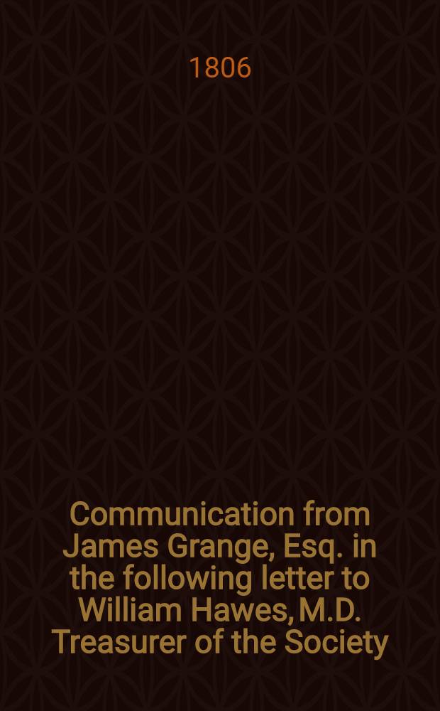 Communication from James Grange, Esq. in the following letter to William Hawes, M.D. Treasurer of the Society : Diplôme de S.M. Empéreur Alexandre I. par la Royal Human Society
