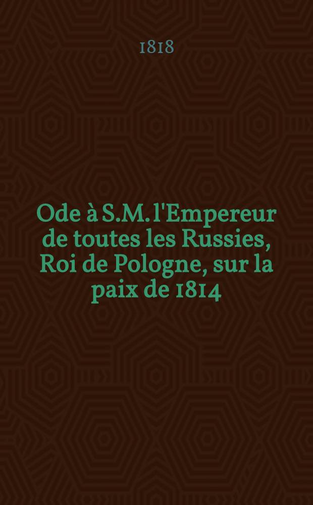 Ode à S.M. l'Empereur de toutes les Russies, Roi de Pologne, sur la paix de 1814