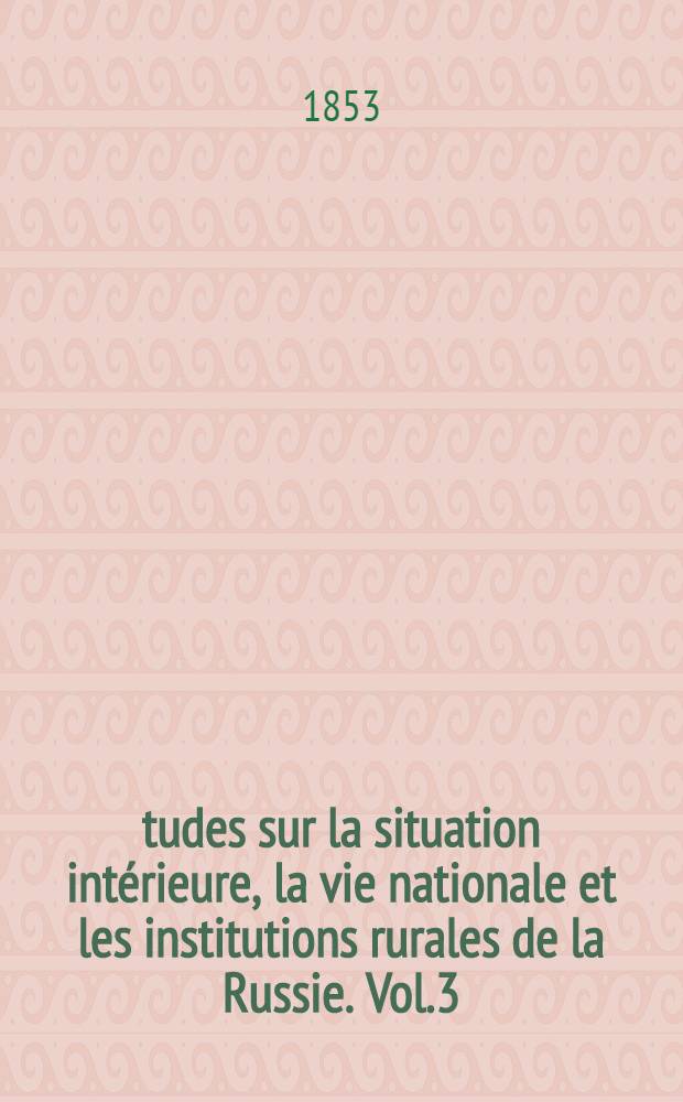 Études sur la situation intérieure, la vie nationale et les institutions rurales de la Russie. Vol.3