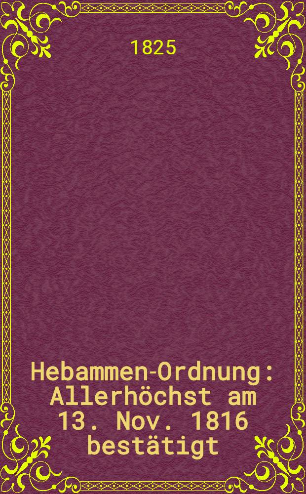 Hebammen-Ordnung : Allerhöchst am 13. Nov. 1816 bestätigt : Aus dem Russischen übersetzt