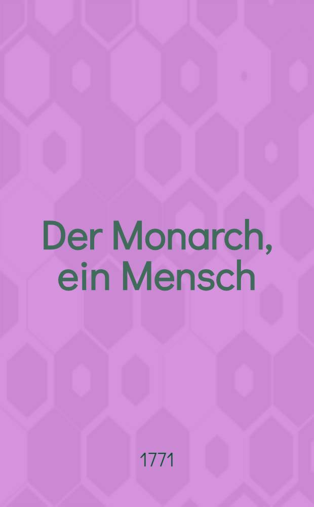 Der Monarch, ein Mensch : Eine Abhandlung womit zur Anhörung der Rede die dem Geburts-Feste der Russischen Monarchin gewidmet ist und in dem Hörsaale unsers Gymnasiums gehalten werden soll... einladet