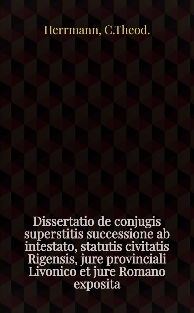 Dissertatio de conjugis superstitis successione ab intestato, statutis civitatis Rigensis, jure provinciali Livonico et jure Romano exposita