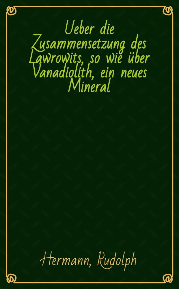 Ueber die Zusammensetzung des Lawrowits, so wie &uuml;ber Vanadiolith, ein neues Mineral