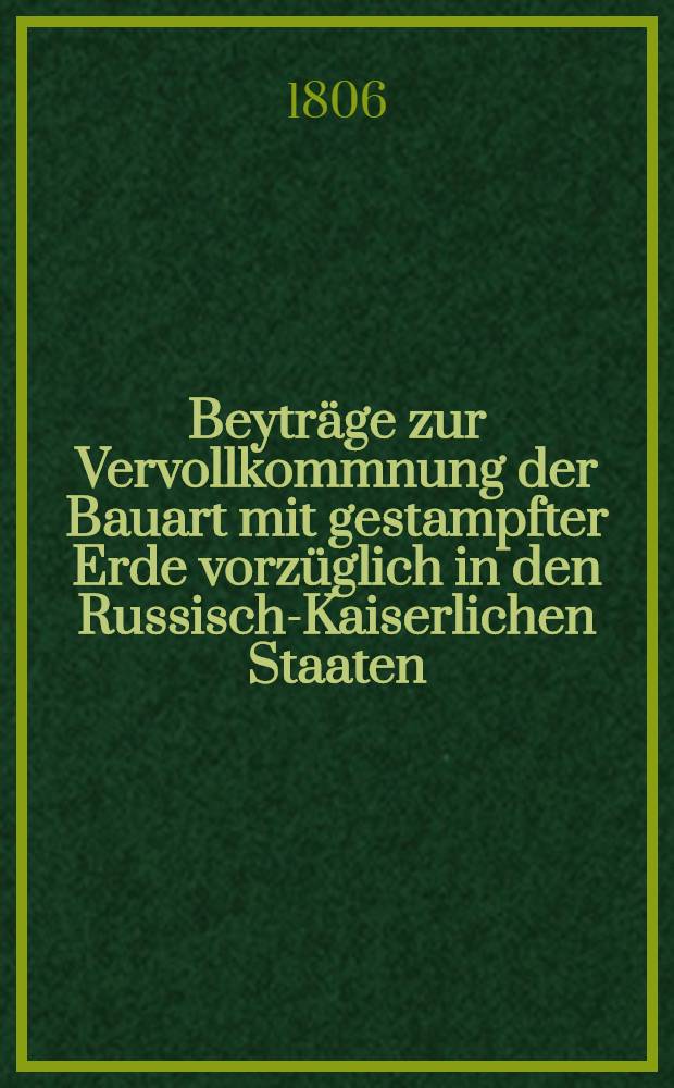 Beyträge zur Vervollkommnung der Bauart mit gestampfter Erde vorzüglich in den Russisch-Kaiserlichen Staaten