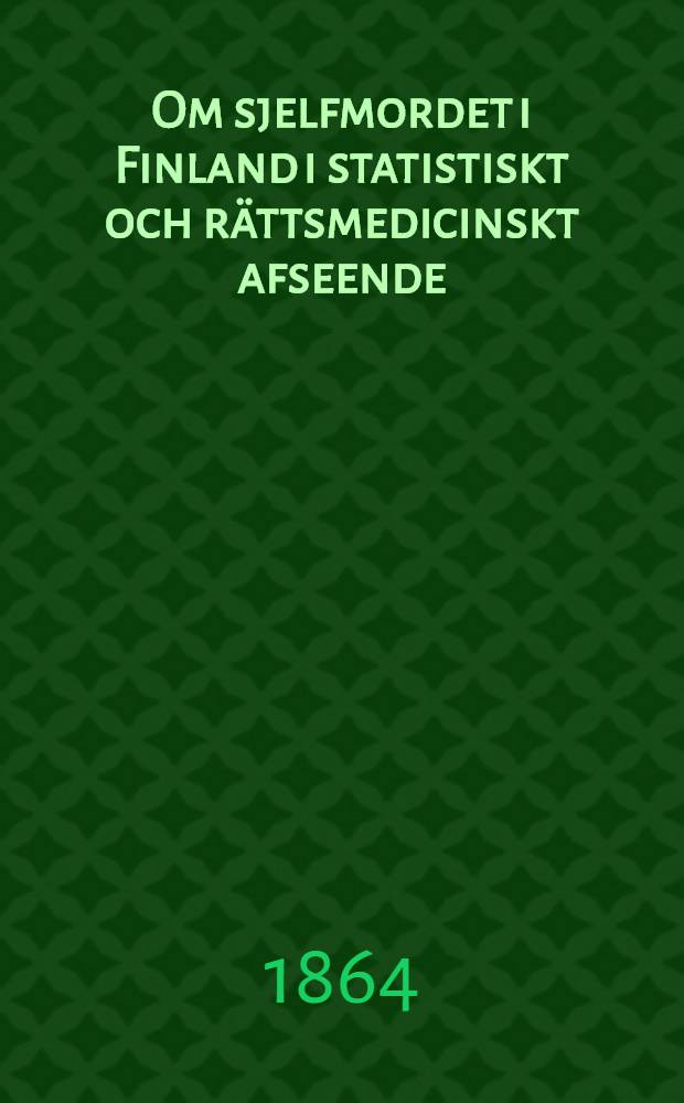 Om sjelfmordet i Finland i statistiskt och r&auml;ttsmedicinskt afseende