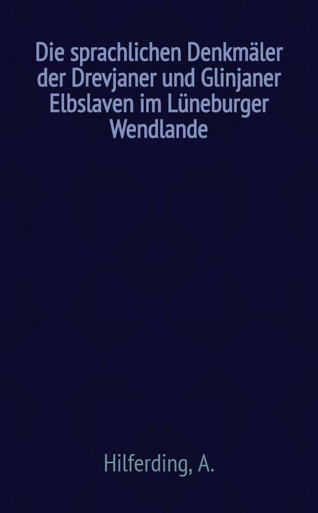 Die sprachlichen Denkmäler der Drevjaner und Glinjaner Elbslaven im Lüneburger Wendlande