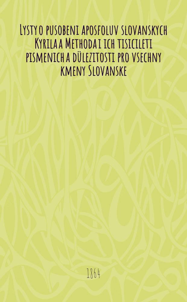 Lysty o pusobeni aposfoluv slovanskych Kyrila a Methoda i ich tisicileti pismenich a dülezitosti pro vsechny kmeny Slovanske