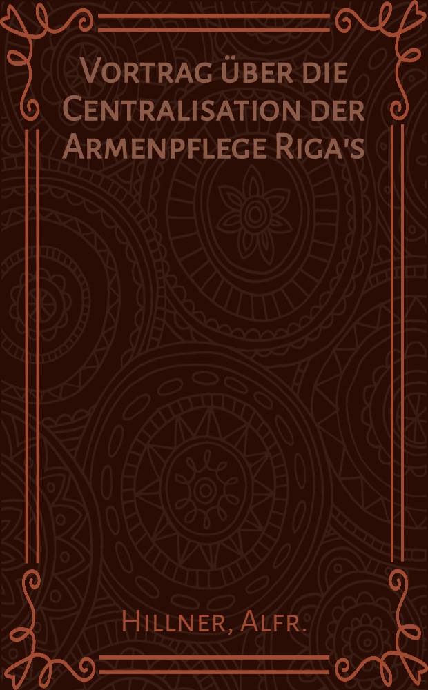 Vortrag über die Centralisation der Armenpflege Riga's