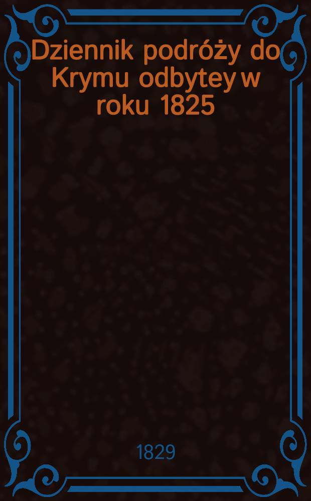 Dziennik podr&oacute;ży do Krymu odbytey w roku 1825