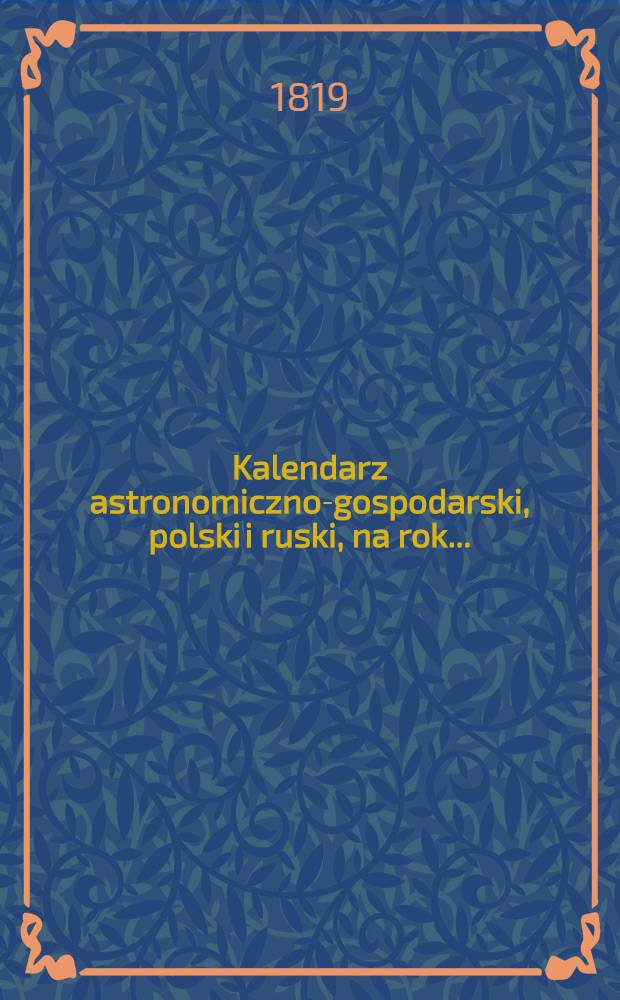 Kalendarz astronomiczno-gospodarski, polski i ruski, na rok...