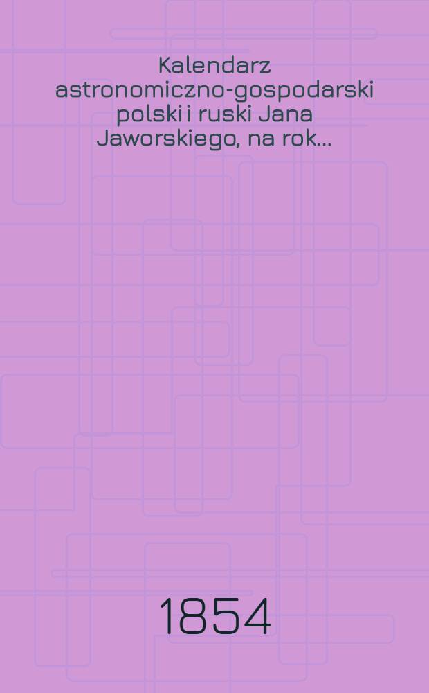 Kalendarz astronomiczno-gospodarski polski i ruski Jana Jaworskiego, na rok...