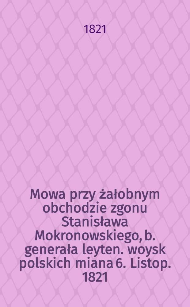 Mowa przy żałobnym obchodzie zgonu Stanisława Mokronowskiego, b. generała leyten. woysk polskich miana 6. Listop. 1821