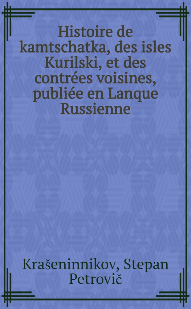 Histoire de kamtschatka, des isles Kurilski, et des contr&eacute;es voisines, publi&eacute;e en Lanque Russienne