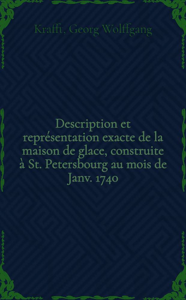 Description et repr&eacute;sentation exacte de la maison de glace, construite &agrave; St. Petersbourg au mois de Janv. 1740
