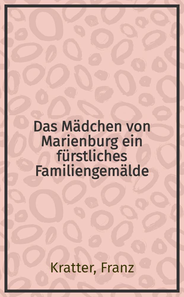 Das Mädchen von Marienburg ein fürstliches Familiengemälde : Catherine I